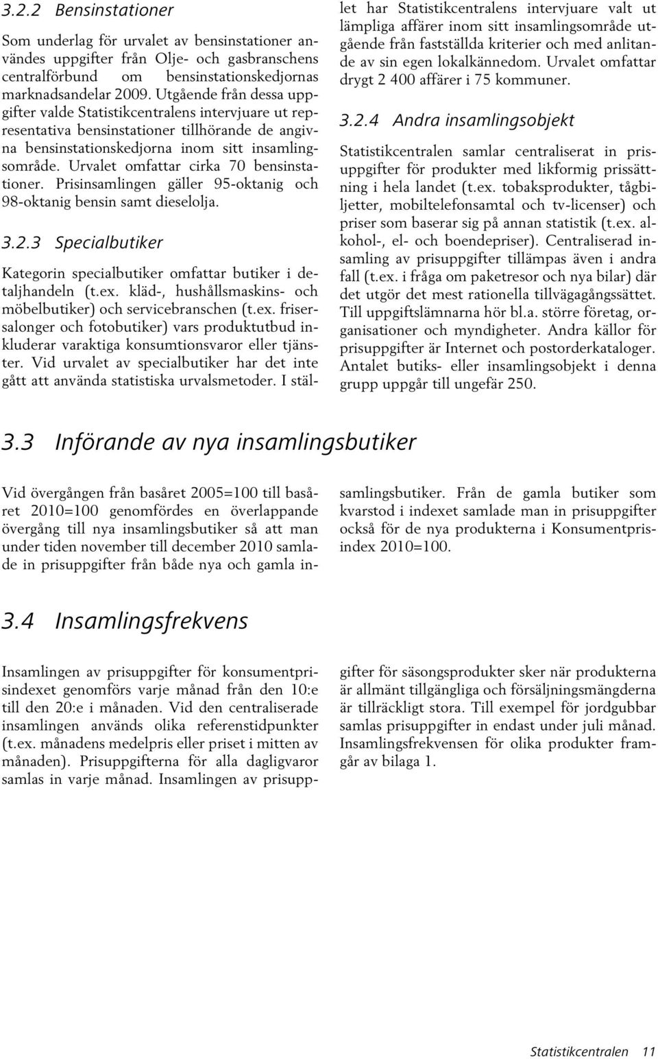 Urvalet omfattar cirka 70 bensinstationer. Prisinsamlingen gäller 95-oktanig och 98-oktanig bensin samt dieselolja. 3.2.3 Specialbutiker Kategorin specialbutiker omfattar butiker i detaljhandeln (t.