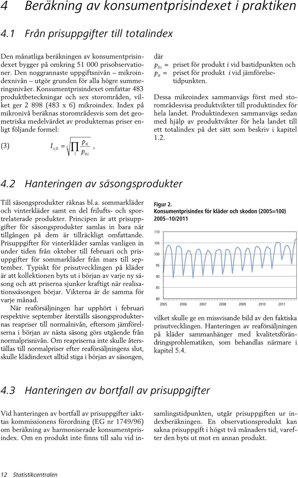 Konsumentprisindexet omfattar 483 produktbeteckningar och sex storområden, vilket ger 2 898 (483 x 6) mikroindex.