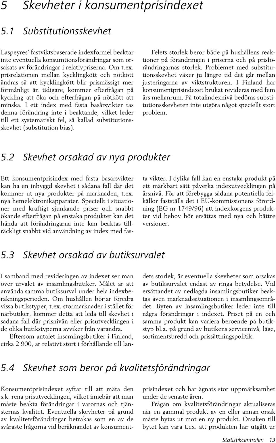 prisrelationen mellan kycklingkött och nötkött ändras så att kycklingkött blir prismässigt mer förmånligt än tidigare, kommer efterfrågan på kyckling att öka och efterfrågan på nötkött att minska.