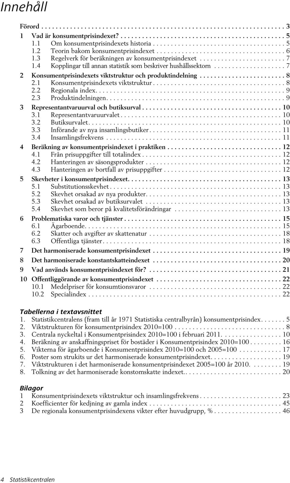 3 Regelverk för beräkningen av konsumentprisindexet........................ 7 1.4 Kopplingar till annan statistik som beskriver hushållssektorn.