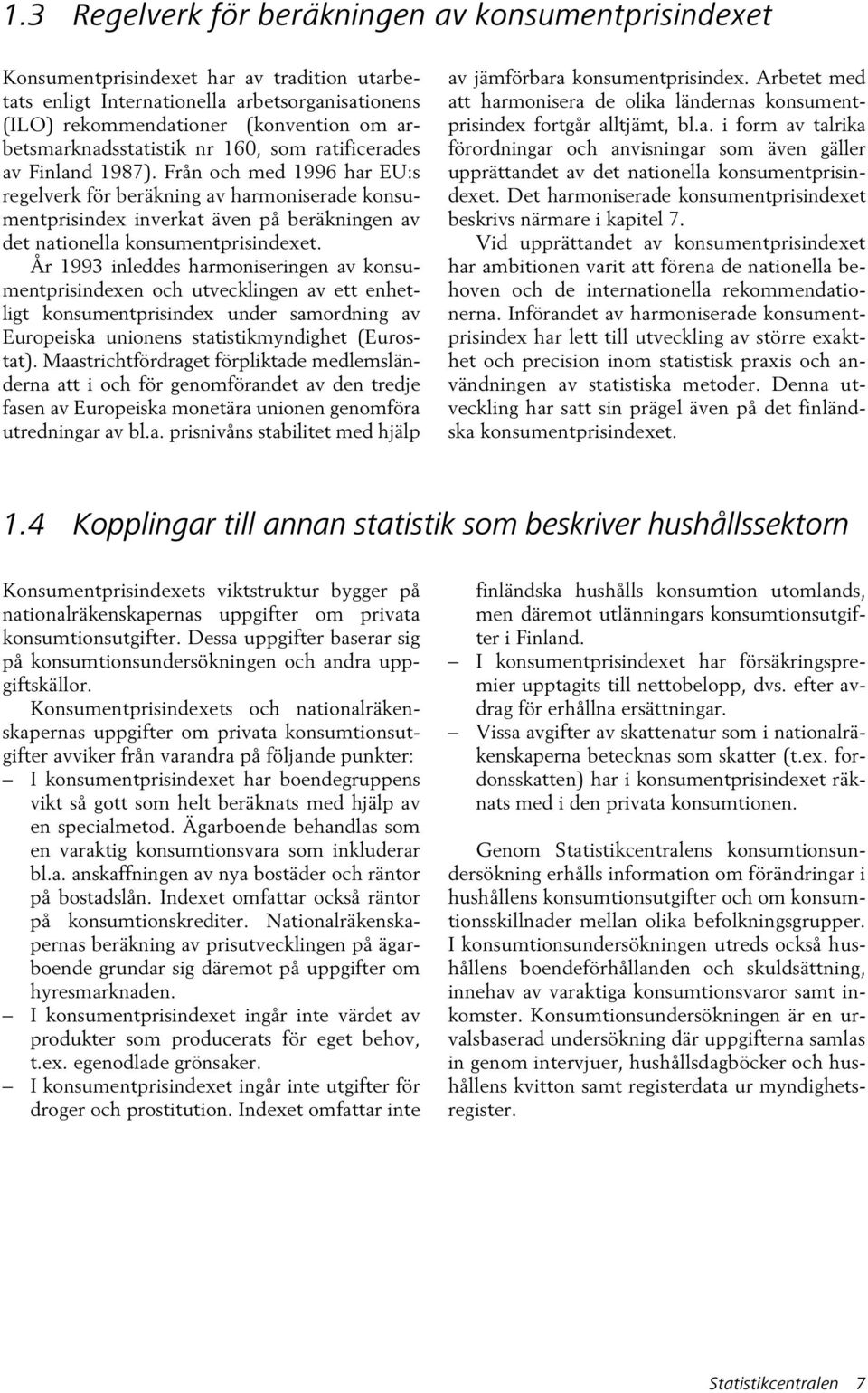 Från och med 1996 har EU:s regelverk för beräkning av harmoniserade konsumentprisindex inverkat även på beräkningen av det nationella konsumentprisindexet.