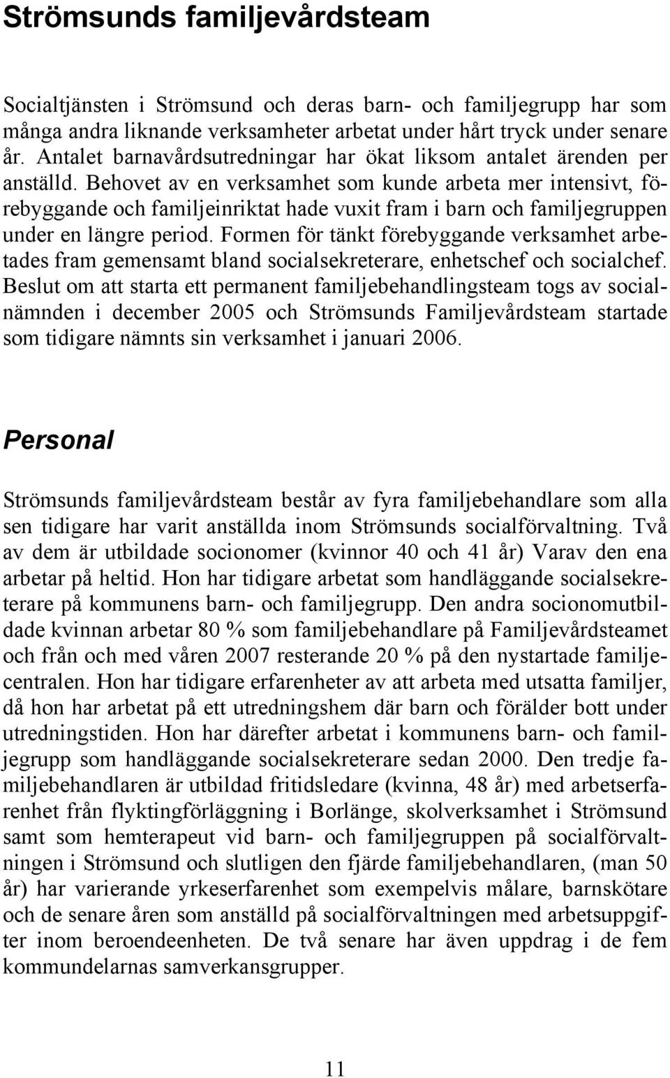 Behovet av en verksamhet som kunde arbeta mer intensivt, förebyggande och familjeinriktat hade vuxit fram i barn och familjegruppen under en längre period.