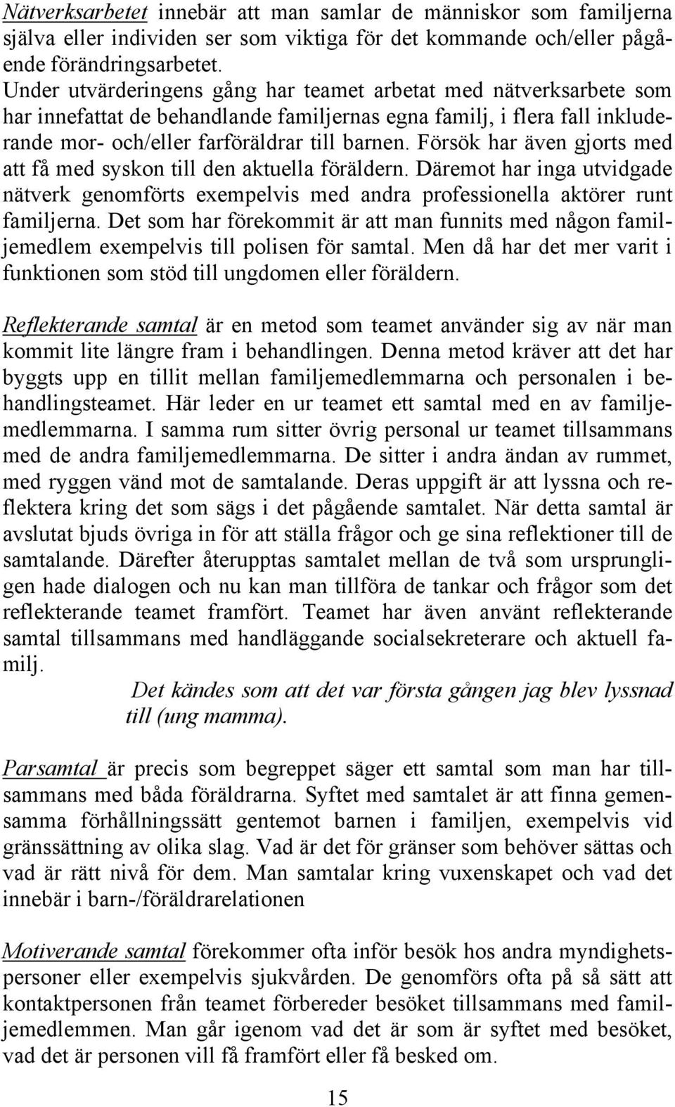 Försök har även gjorts med att få med syskon till den aktuella föräldern. Däremot har inga utvidgade nätverk genomförts exempelvis med andra professionella aktörer runt familjerna.