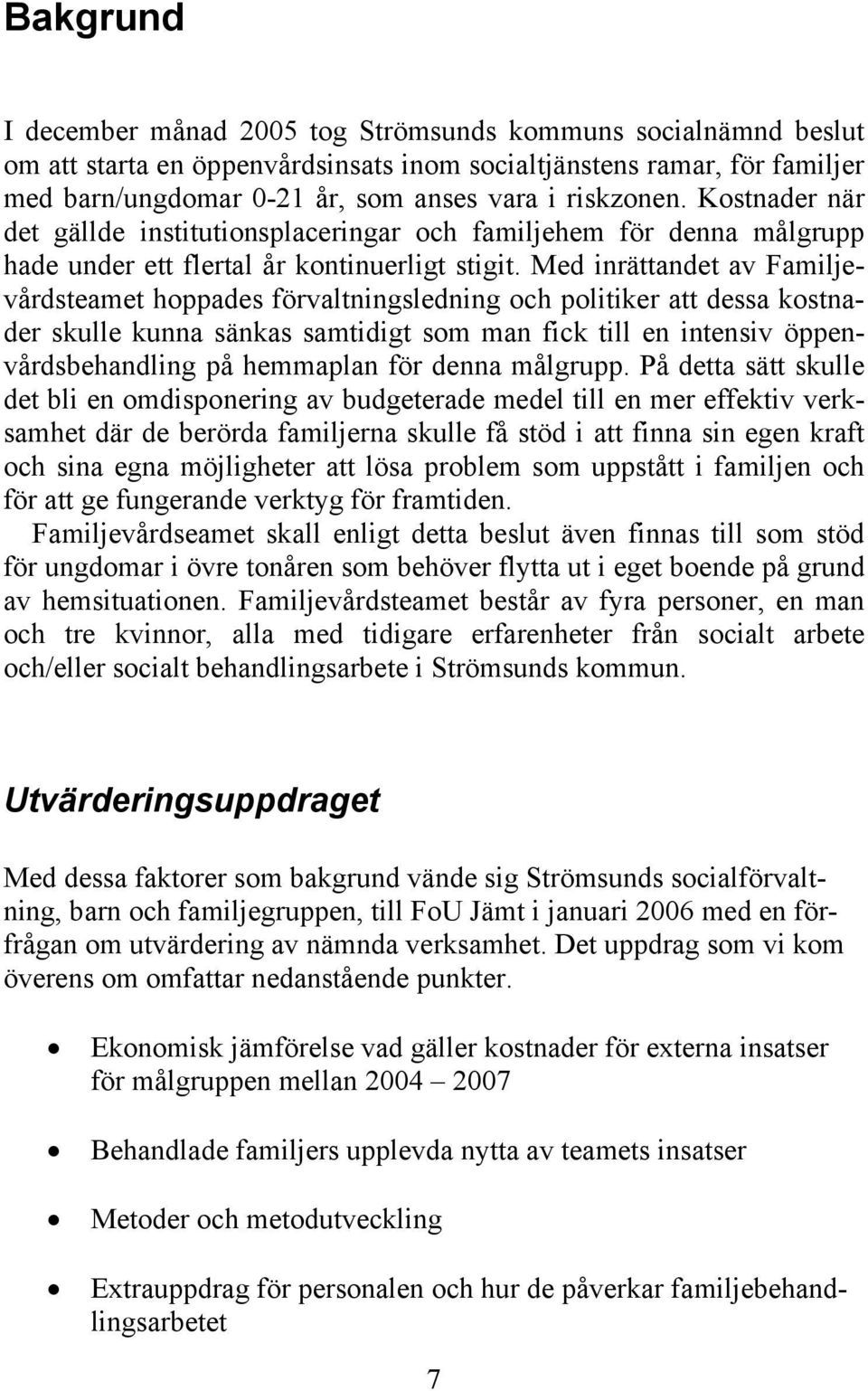 Med inrättandet av Familjevårdsteamet hoppades förvaltningsledning och politiker att dessa kostnader skulle kunna sänkas samtidigt som man fick till en intensiv öppenvårdsbehandling på hemmaplan för