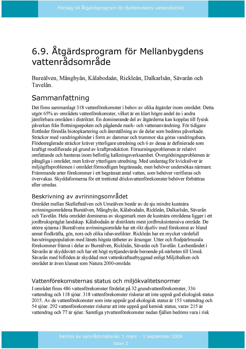 Detta utgör 65% av områdets vattenförekomster, vilket är en klart högre andel än i andra jämförbara områden i distriktet.