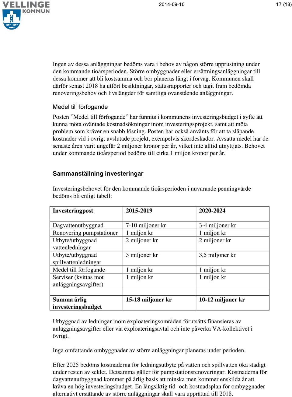 Kommunen skall därför senast 2018 ha utfört besiktningar, statusrapporter och tagit fram bedömda renoveringsbehov och livslängder för samtliga ovanstående anläggningar.