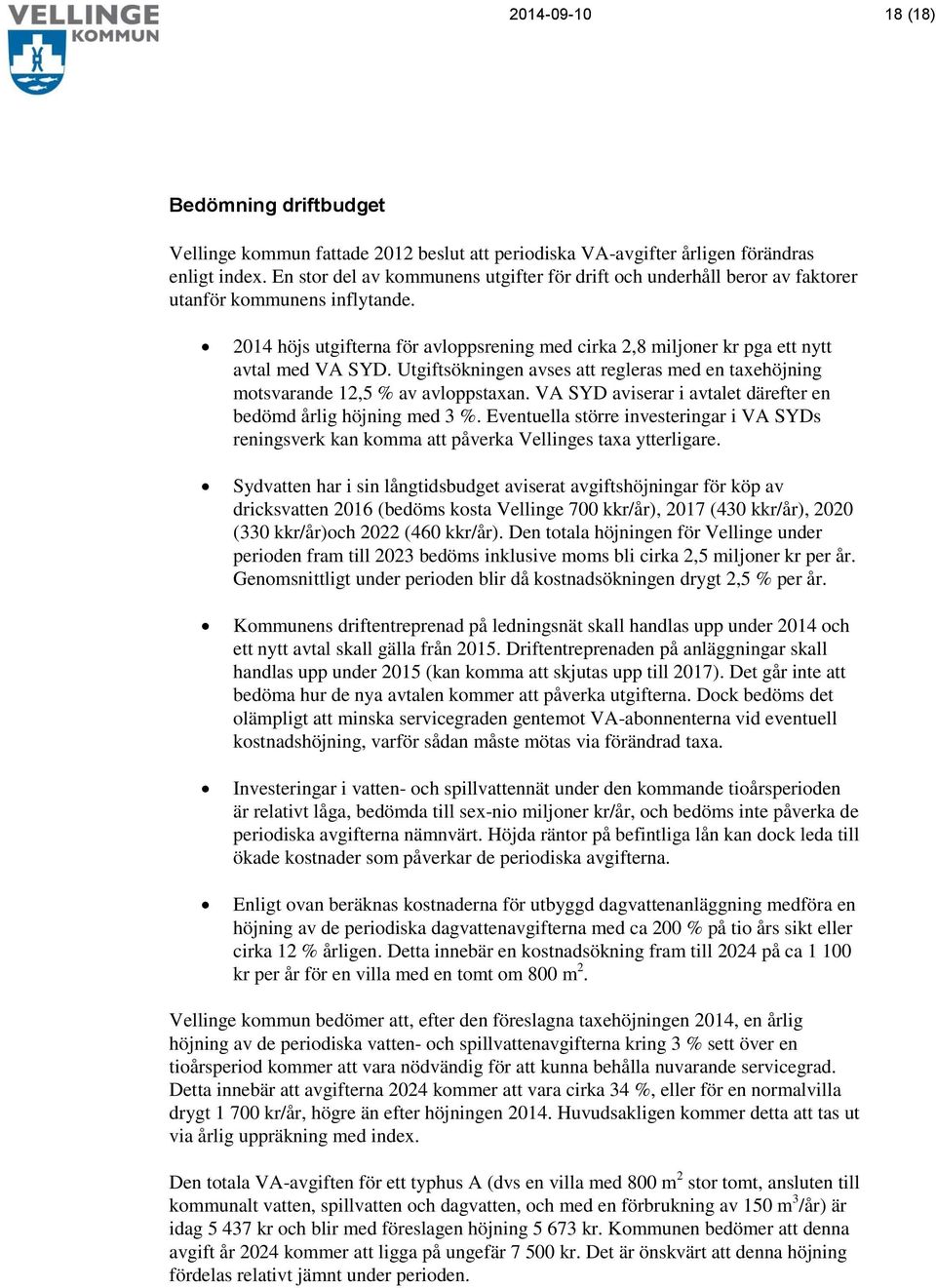 2014 höjs utgifterna för avloppsrening med cirka 2,8 miljoner kr pga ett nytt avtal med VA SYD. Utgiftsökningen avses att regleras med en taxehöjning motsvarande 12,5 % av avloppstaxan.