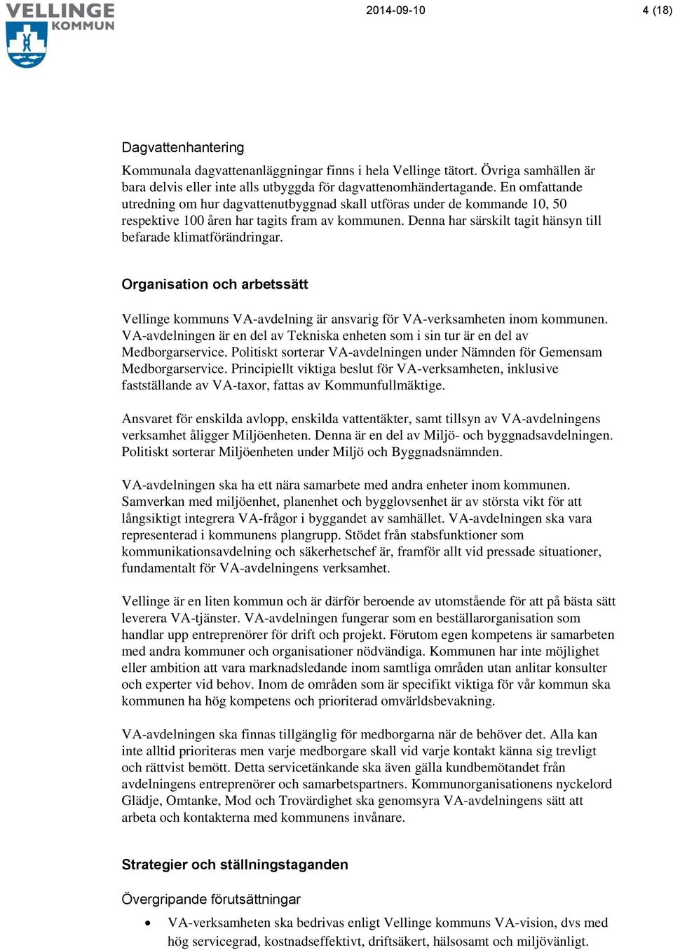 Denna har särskilt tagit hänsyn till befarade klimatförändringar. Organisation och arbetssätt Vellinge kommuns VA-avdelning är ansvarig för VA-verksamheten inom kommunen.