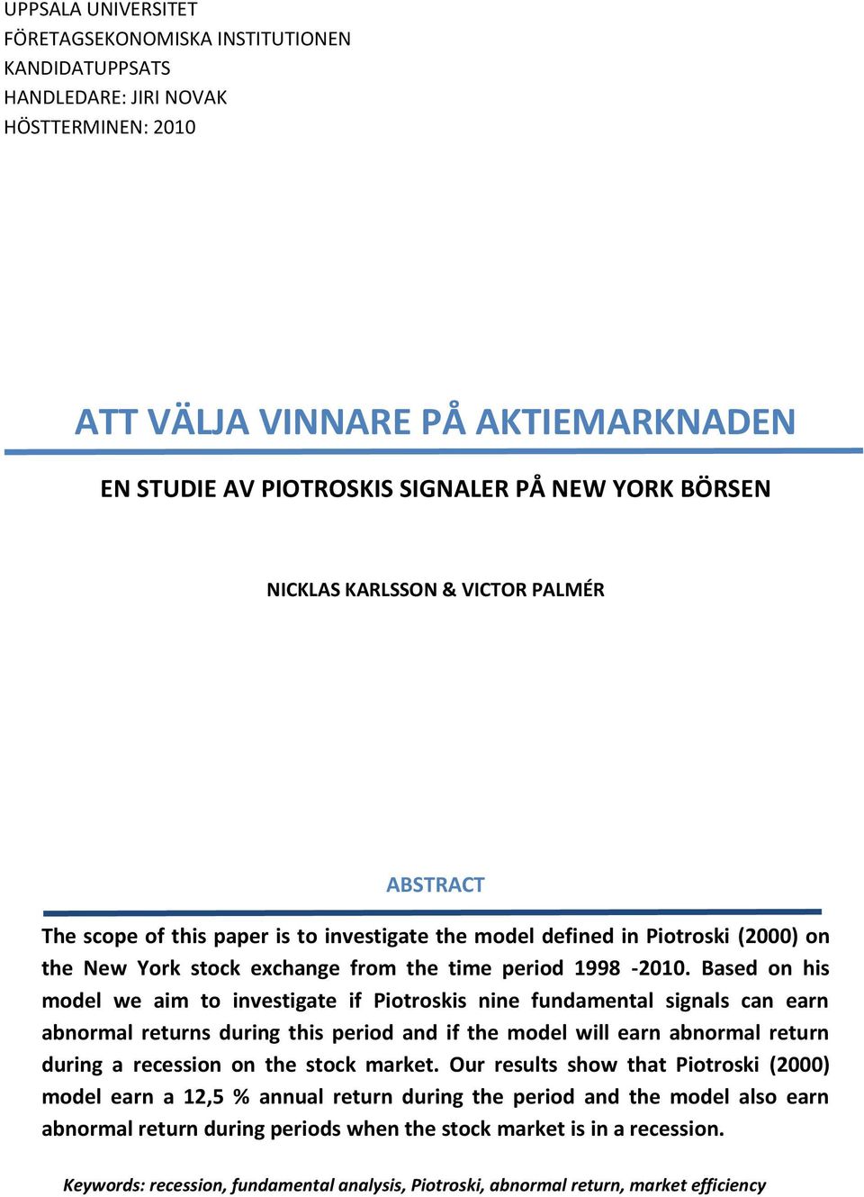 Based on his model we aim to investigate if Piotroskis nine fundamental signals can earn abnormal returns during this period and if the model will earn abnormal return during a recession on the stock