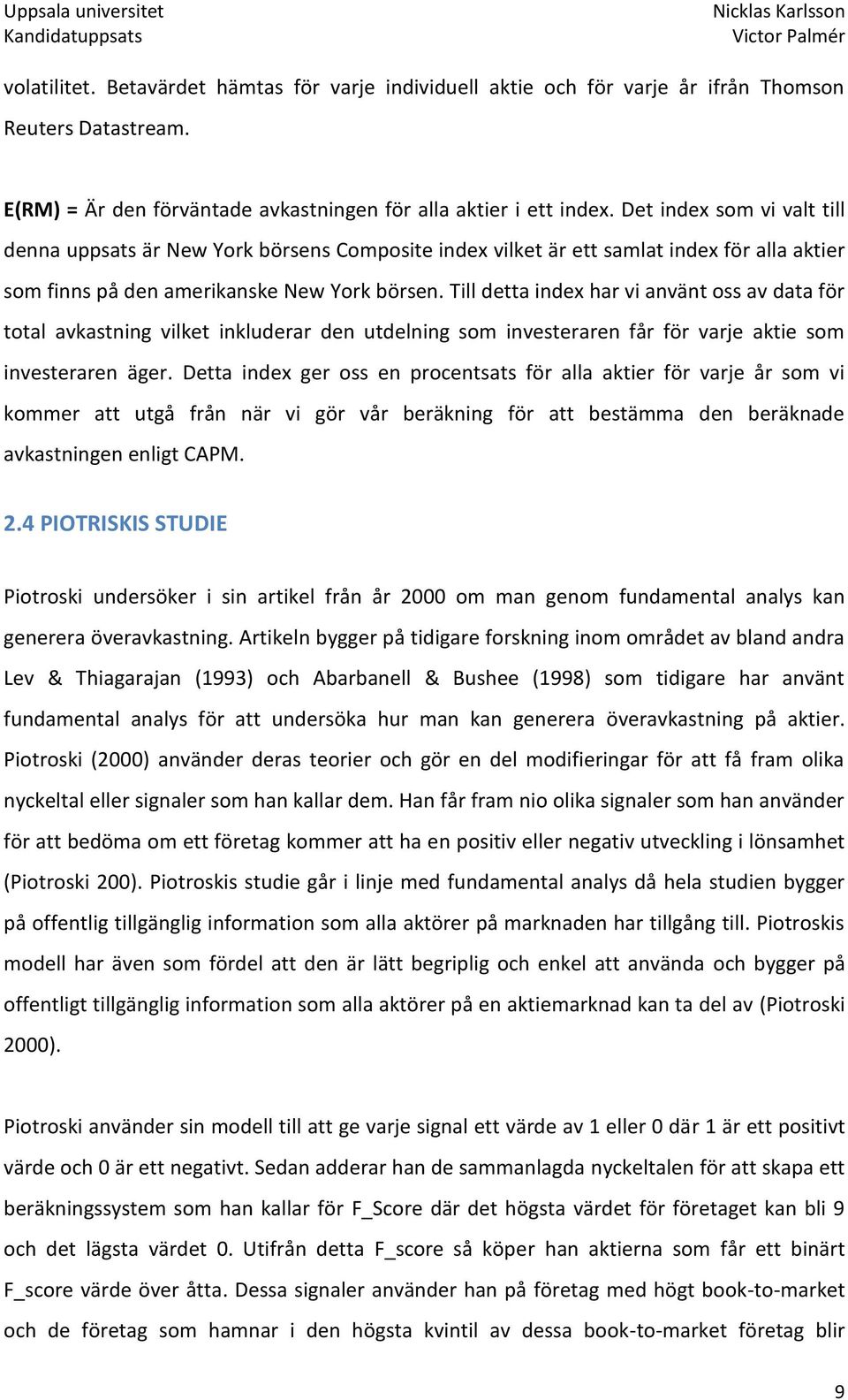 Till detta index har vi använt oss av data för total avkastning vilket inkluderar den utdelning som investeraren får för varje aktie som investeraren äger.