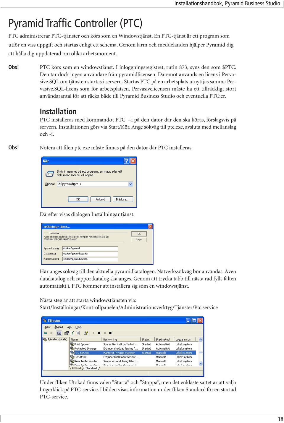 PTC körs som en windowstjänst. I inloggningsregistret, rutin 873, syns den som $PTC. Den tar dock ingen användare från pyramidlicensen. Däremot används en licens i Pervasive.