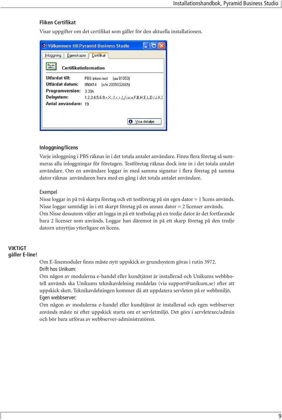 Om en användare loggar in med samma signatur i flera företag på samma dator räknas användaren bara med en gång i det totala antalet användare.