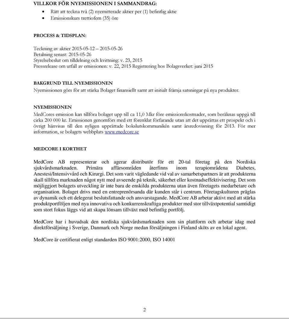 22, 2015 Registrering hos Bolagsverket: juni 2015 BAKGRUND TILL NYEMISSIONEN Nyemissionen görs för att stärka Bolaget finansiellt samt att initialt främja satsningar på nya produkter.