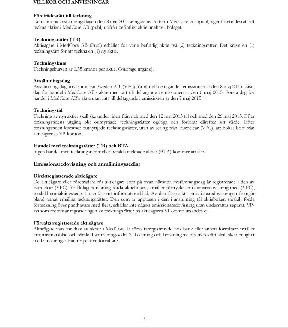 Det krävs en (1) teckningsrätt för att teckna en (1) ny aktie. Teckningskurs Teckningskursen är 0,35 kronor per aktie. Courtage utgår ej.