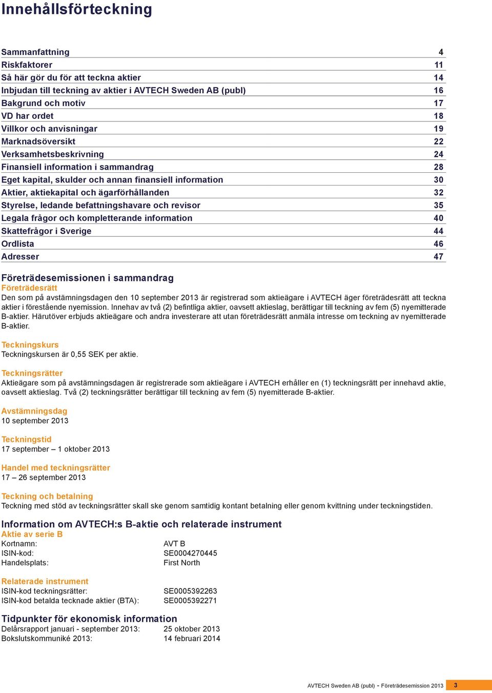 ägarförhållanden 32 Styrelse, ledande befattningshavare och revisor 35 Legala frågor och kompletterande information 40 Skattefrågor i Sverige 44 Ordlista 46 Adresser 47 Företrädesemissionen i