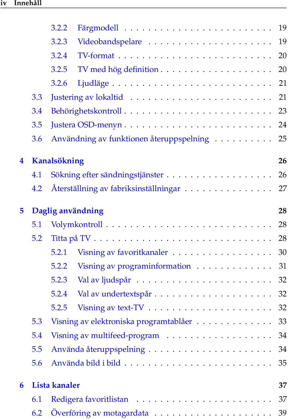 6 Användning av funktionen återuppspelning.......... 25 4 Kanalsökning 26 4.1 Sökning efter sändningstjänster.................. 26 4.2 Återställning av fabriksinställningar.