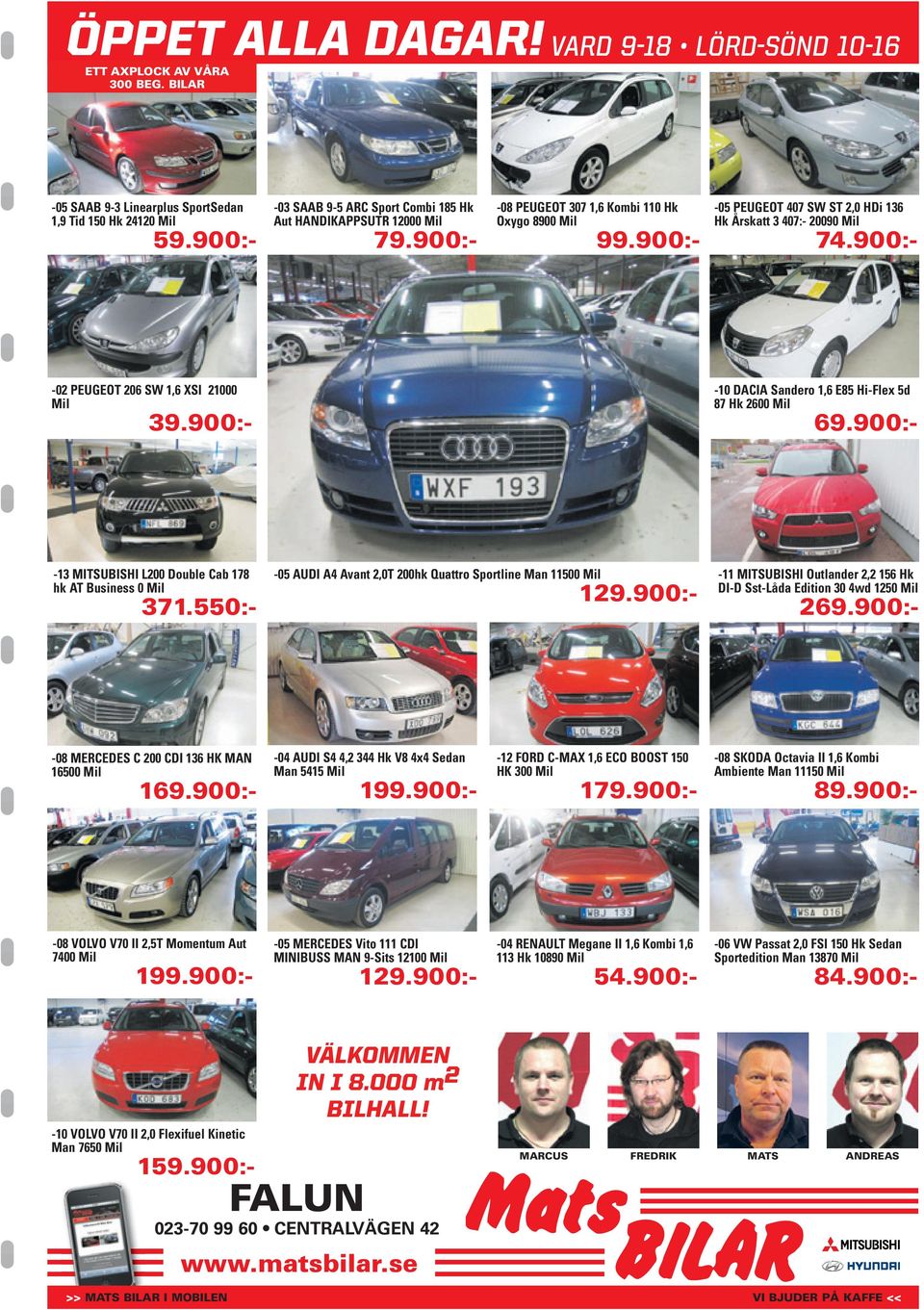 900:- -05 PEUGEOT 407 SW ST 2,0 HDi 136 Hk Årskatt 3 407:- 20090 Mil 74.900:- -02 PEUGEOT 206 SW 1,6 XSI 21000 Mil 39.900:- -10 DACIA Sandero 1,6 E85 Hi-Flex 5d 87 Hk 2600 Mil 69.