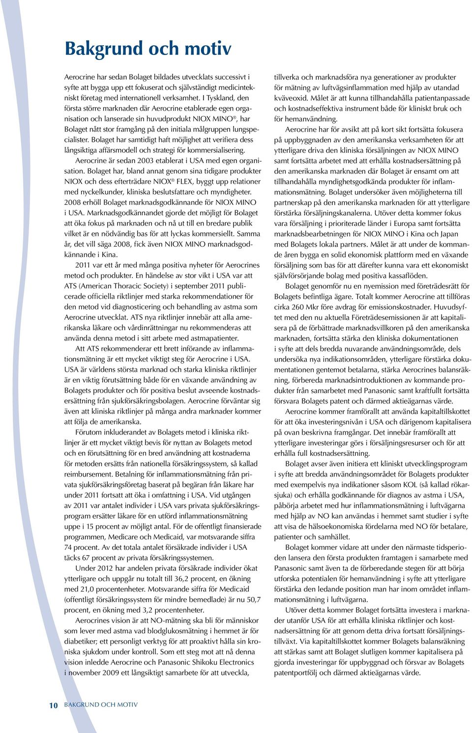 Bolaget har samtidigt haft möjlighet att verifiera dess långsiktiga affärsmodell och strategi för kommersialisering. Aerocrine är sedan 2003 etablerat i USA med egen organisation.