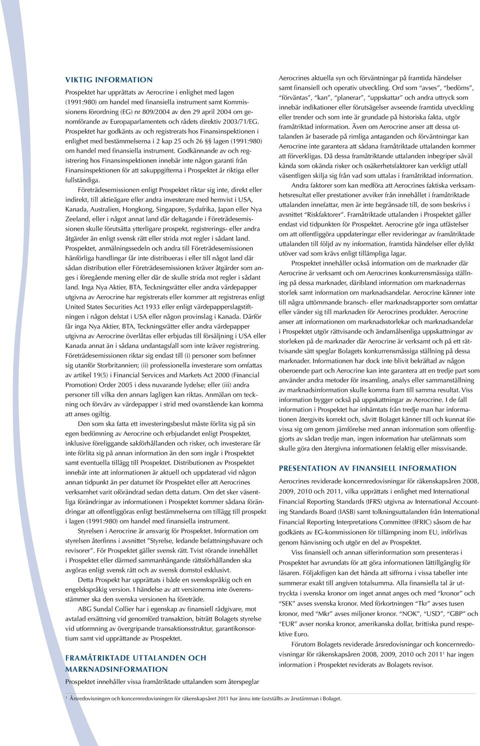 Prospektet har godkänts av och registrerats hos Finansinspektionen i enlighet med bestämmelserna i 2 kap 25 och 26 lagen (1991:980) om handel med finansiella instrument.