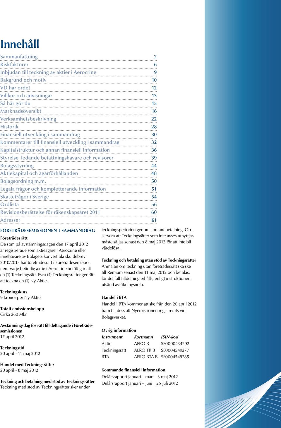 ledande befattningshavare och revisorer 39 Bolagsstyrning 44 Aktiekapital och ägarförhållanden 48 Bolagsordning m.