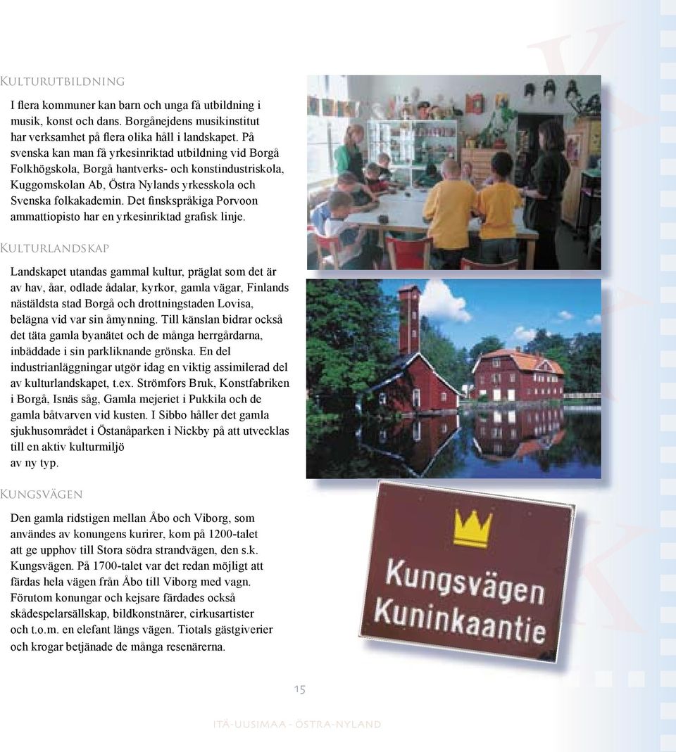 Det finskspråkiga Porvoon ammattiopisto har en yrkesinriktad grafisk linje.