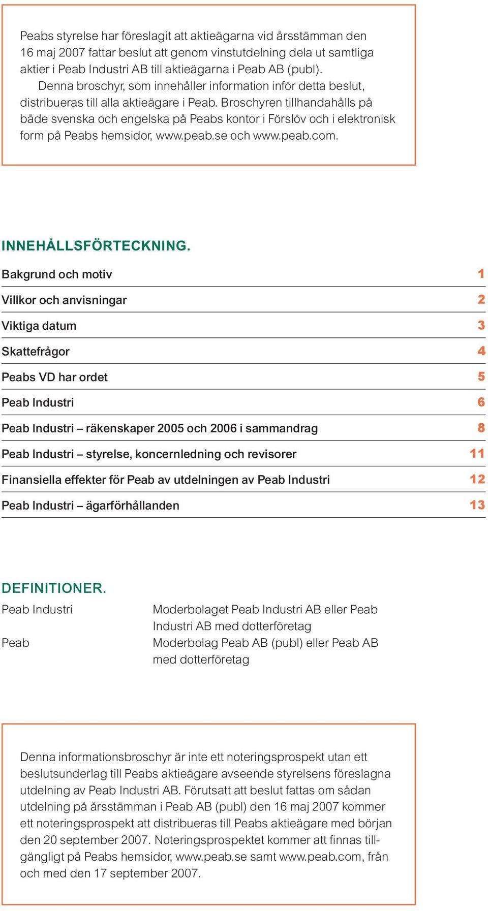 Broschyren tillhandahålls på både svenska och engelska på Peabs kontor i Förslöv och i elektronisk form på Peabs hemsidor, www.peab.se och www.peab.com. INNEHÅLLSFÖRTECKNING.