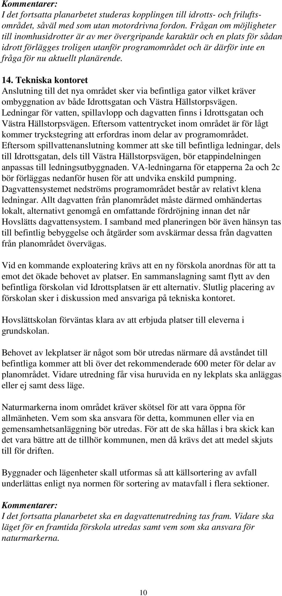 planärende. 14. Tekniska kontoret Anslutning till det nya området sker via befintliga gator vilket kräver ombyggnation av både Idrottsgatan och Västra Hällstorpsvägen.