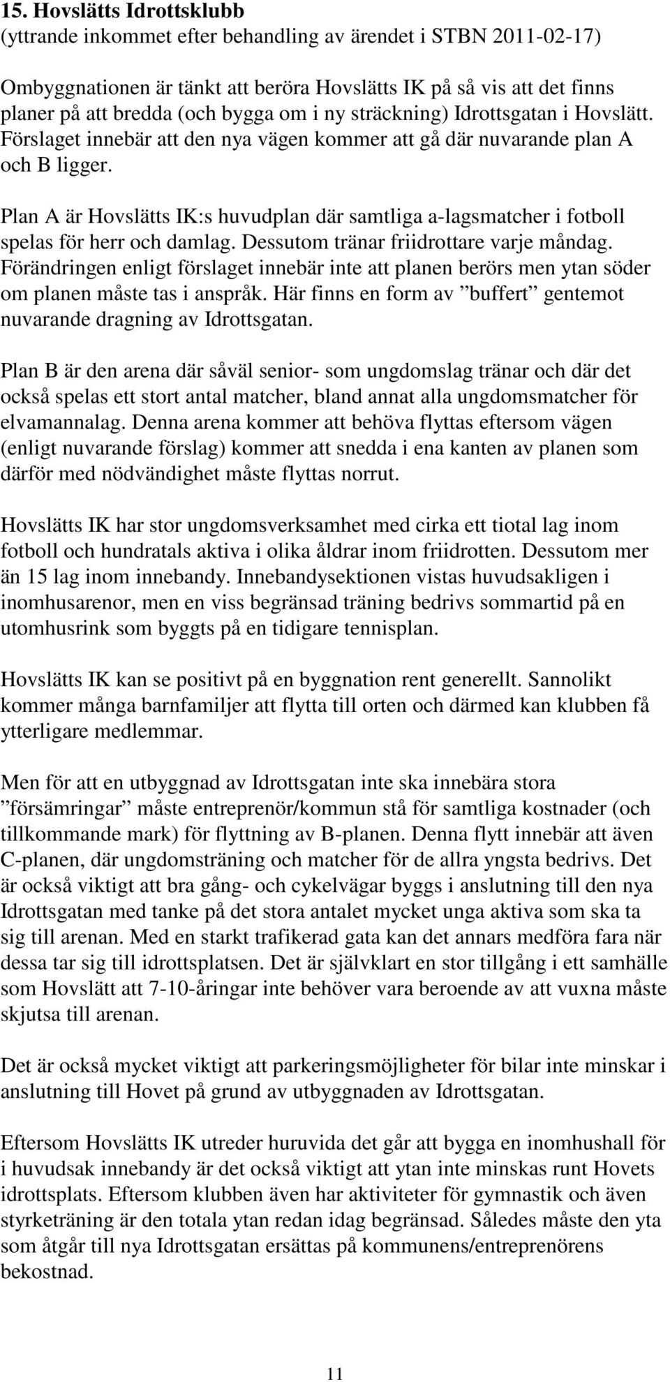 Plan A är Hovslätts IK:s huvudplan där samtliga a-lagsmatcher i fotboll spelas för herr och damlag. Dessutom tränar friidrottare varje måndag.