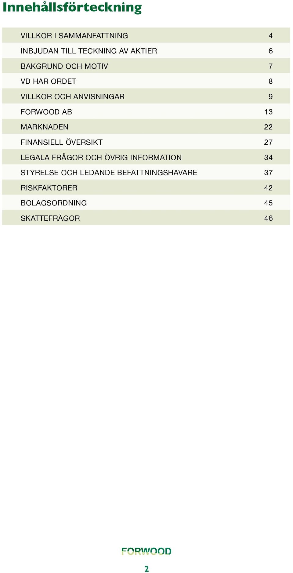 MARKNADEN 22 FINANSIELL ÖVERSIKT 27 LEGALA FRÅGOR OCH ÖVRIG INFORMATION 34