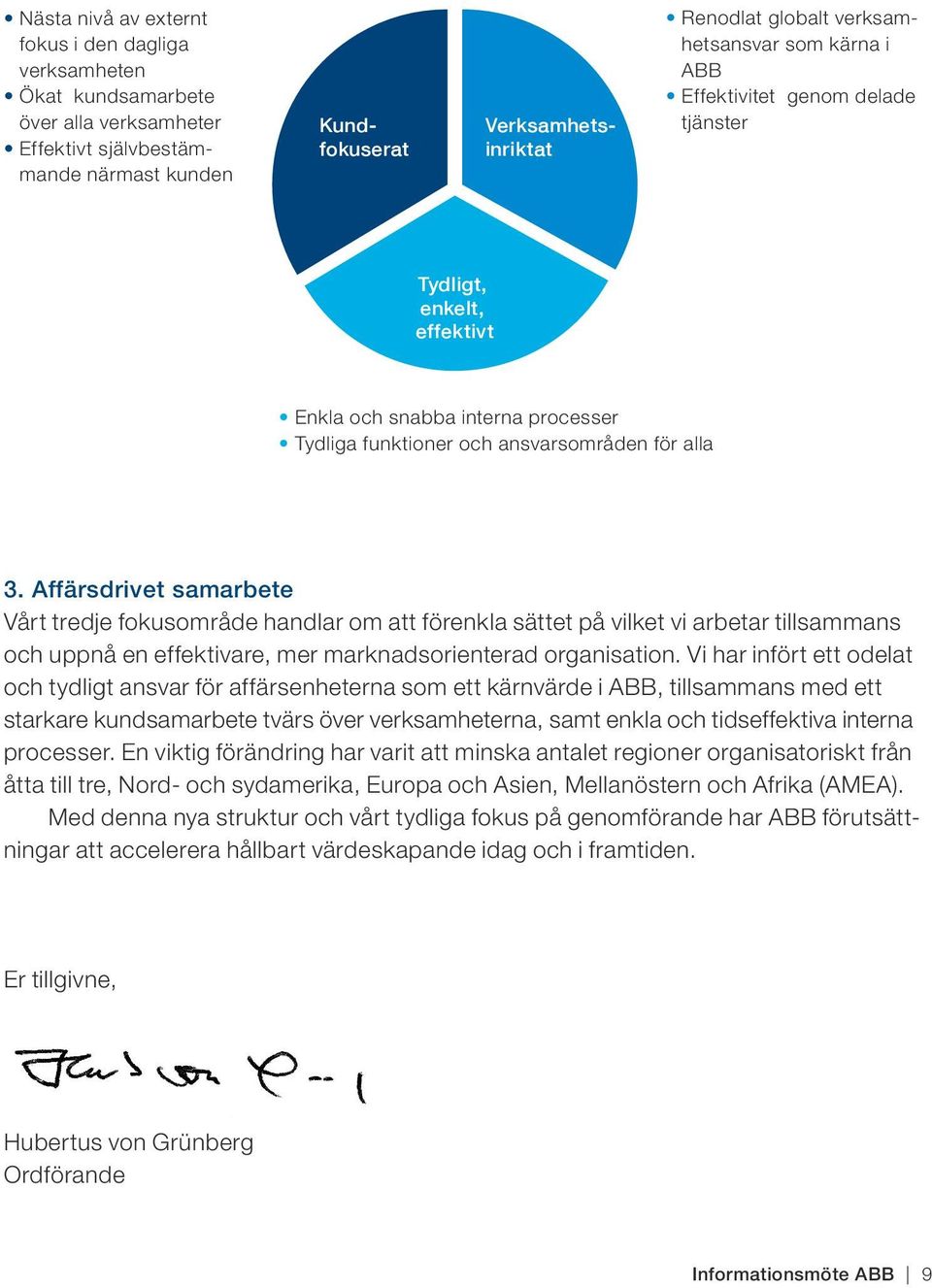 Affärsdrivet samarbete Vårt tredje fokusområde handlar om att förenkla sättet på vilket vi arbetar tillsammans och uppnå en effektivare, mer marknadsorienterad organisation.