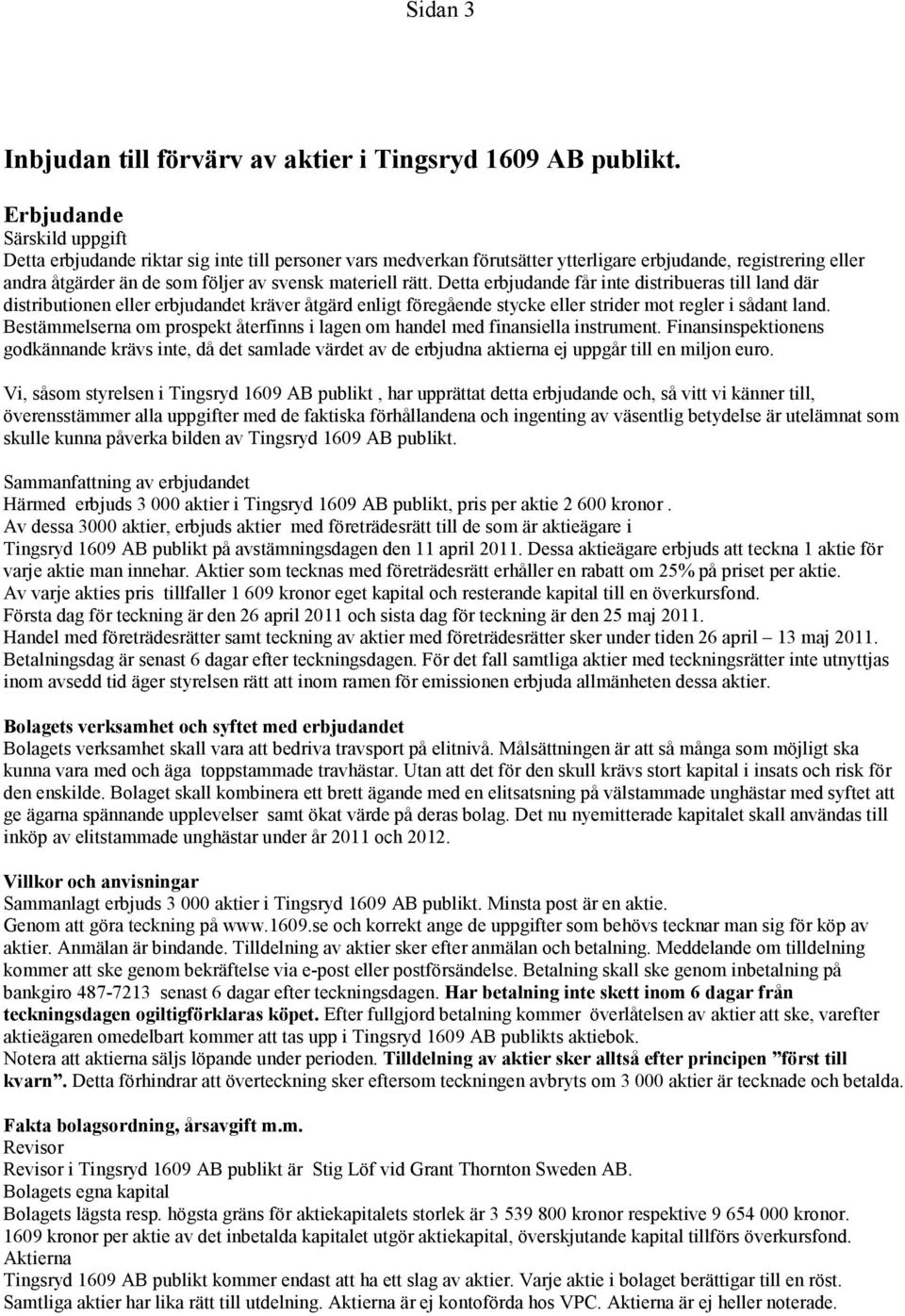 rätt. Detta erbjudande får inte distribueras till land där distributionen eller erbjudandet kräver åtgärd enligt föregående stycke eller strider mot regler i sådant land.