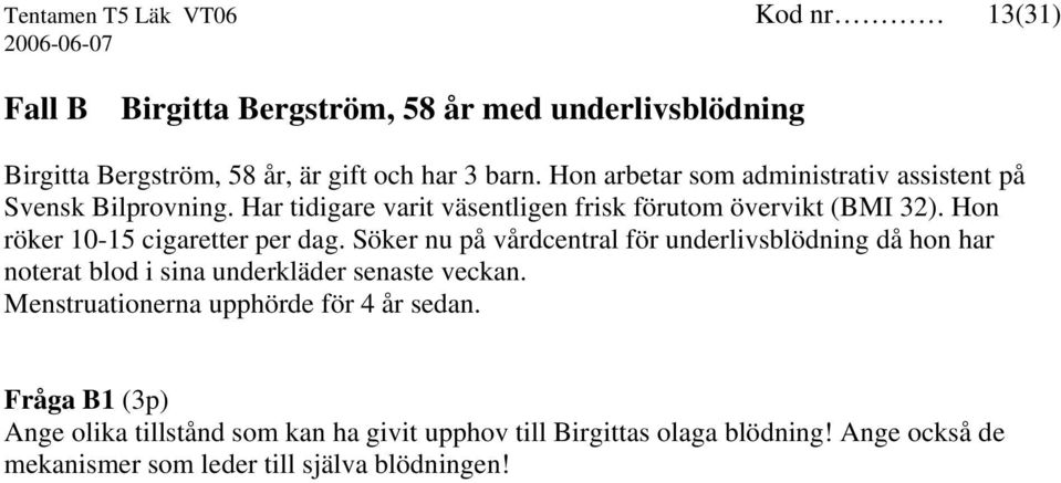 Hon röker 10-15 cigaretter per dag. Söker nu på vårdcentral för underlivsblödning då hon har noterat blod i sina underkläder senaste veckan.