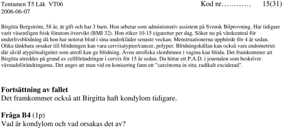 Söker nu på vårdcentral för underlivsblödning då hon har noterat blod i sina underkläder senaste veckan. Menstruationerna upphörde för 4 år sedan.