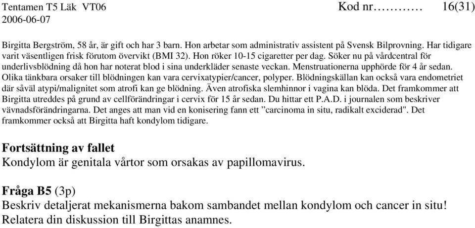 Söker nu på vårdcentral för underlivsblödning då hon har noterat blod i sina underkläder senaste veckan. Menstruationerna upphörde för 4 år sedan.