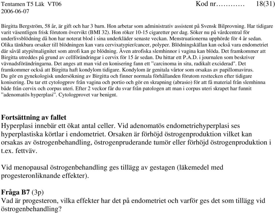 Söker nu på vårdcentral för underlivsblödning då hon har noterat blod i sina underkläder senaste veckan. Menstruationerna upphörde för 4 år sedan.