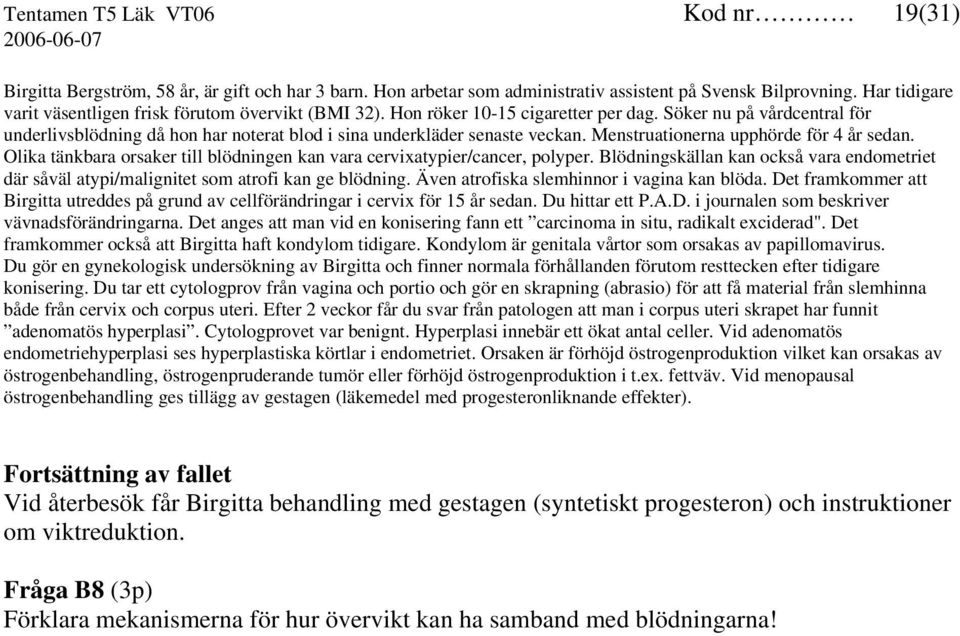 Söker nu på vårdcentral för underlivsblödning då hon har noterat blod i sina underkläder senaste veckan. Menstruationerna upphörde för 4 år sedan.