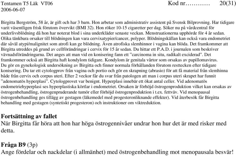 Söker nu på vårdcentral för underlivsblödning då hon har noterat blod i sina underkläder senaste veckan. Menstruationerna upphörde för 4 år sedan.