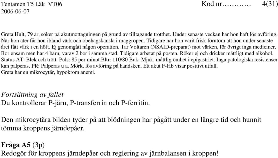 Tar Voltaren (NSAID-preparat) mot värken, för övrigt inga mediciner. Bor ensam men har 4 barn, varav 2 bor i samma stad. Tidigare arbetat på posten. Röker ej och dricker måttligt med alkohol.