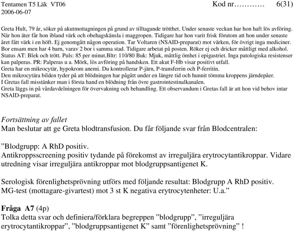 Tar Voltaren (NSAID-preparat) mot värken, för övrigt inga mediciner. Bor ensam men har 4 barn, varav 2 bor i samma stad. Tidigare arbetat på posten. Röker ej och dricker måttligt med alkohol.