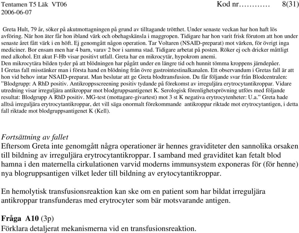 Tar Voltaren (NSAID-preparat) mot värken, för övrigt inga mediciner. Bor ensam men har 4 barn, varav 2 bor i samma stad. Tidigare arbetat på posten. Röker ej och dricker måttligt med alkohol.