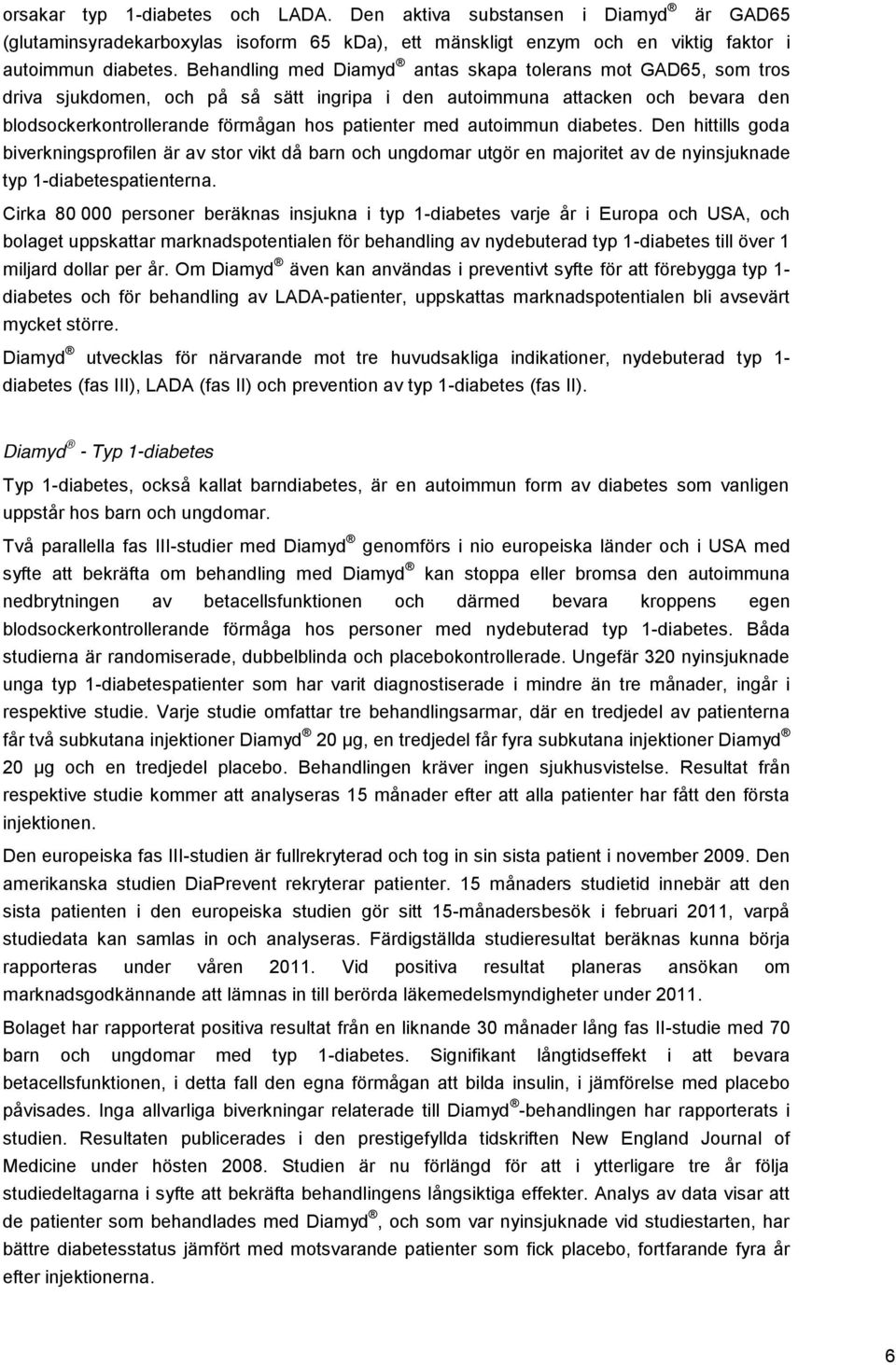 autoimmun diabetes. Den hittills goda biverkningsprofilen är av stor vikt då barn och ungdomar utgör en majoritet av de nyinsjuknade typ 1-diabetespatienterna.