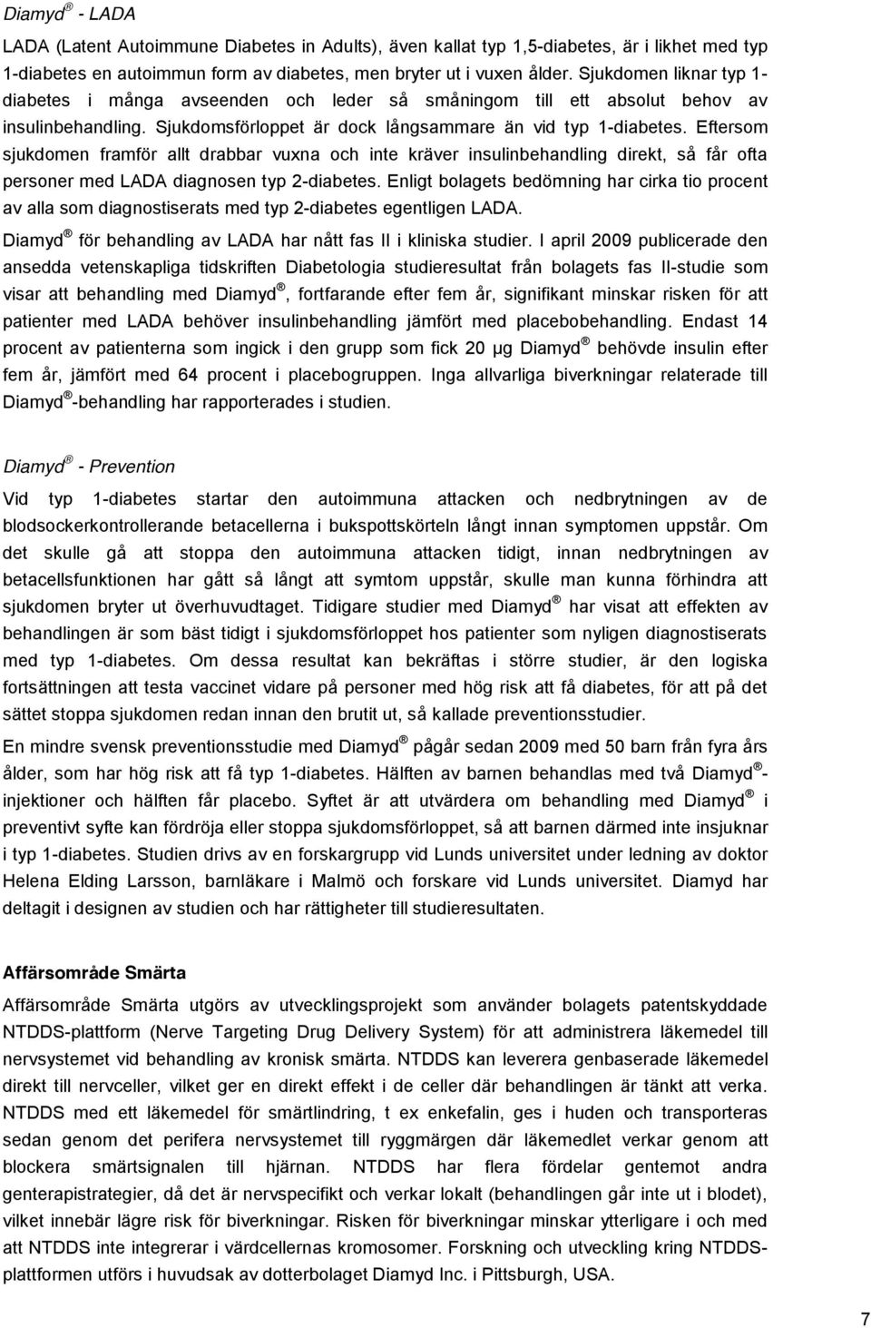 Eftersom sjukdomen framför allt drabbar vuxna och inte kräver insulinbehandling direkt, så får ofta personer med LADA diagnosen typ 2-diabetes.