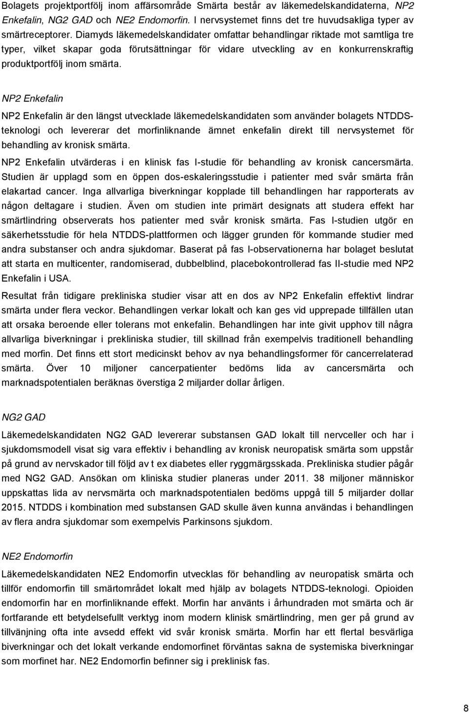 NP2 Enkefalin NP2 Enkefalin är den längst utvecklade läkemedelskandidaten som använder bolagets NTDDSteknologi och levererar det morfinliknande ämnet enkefalin direkt till nervsystemet för behandling