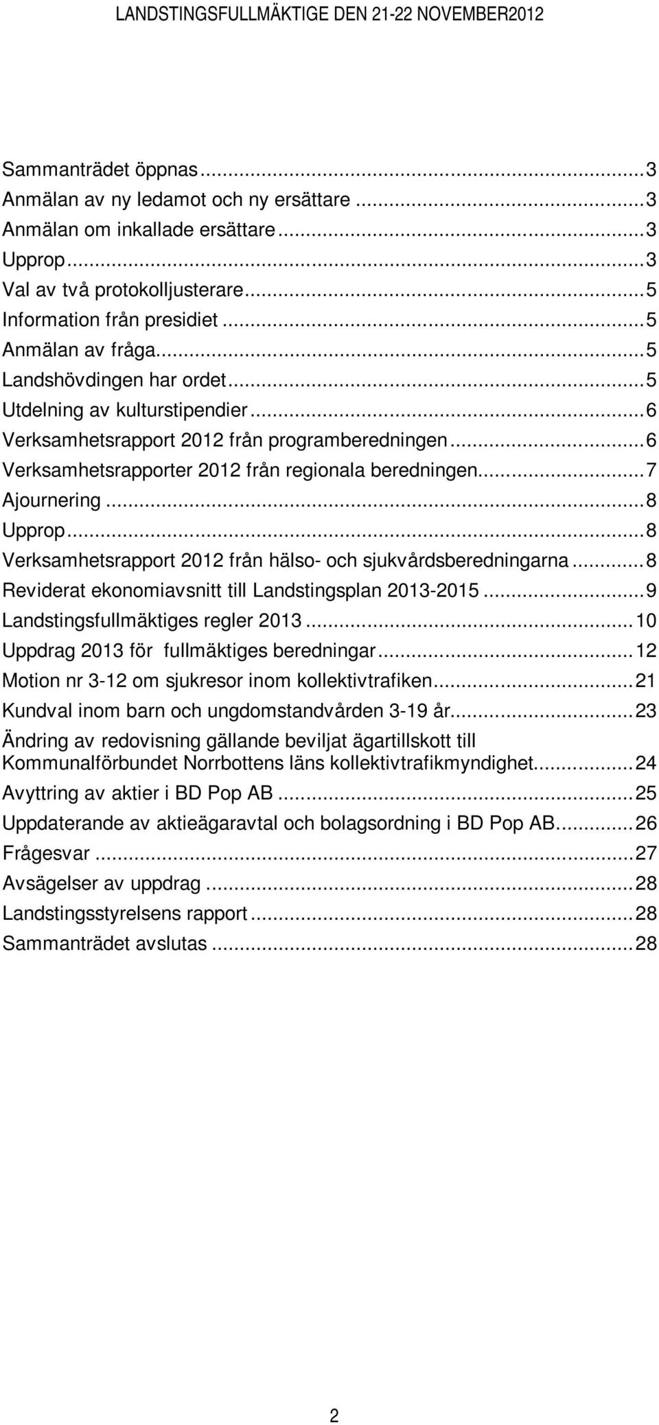 .. 8 Upprop... 8 Verksamhetsrapport 2012 från hälso- och sjukvårdsberedningarna... 8 Reviderat ekonomiavsnitt till Landstingsplan 2013-2015... 9 Landstingsfullmäktiges regler 2013.