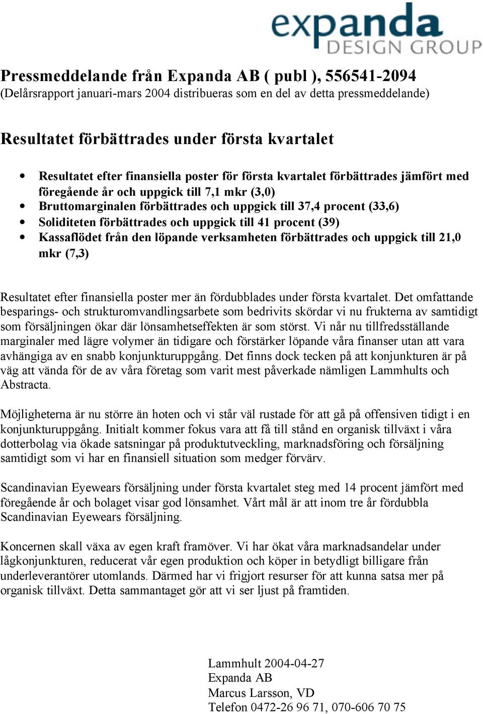 förbättrades och uppgick till 41 procent (39) Kassaflödet från den löpande verksamheten förbättrades och uppgick till 21,0 mkr (7,3) Resultatet efter finansiella poster mer än fördubblades under