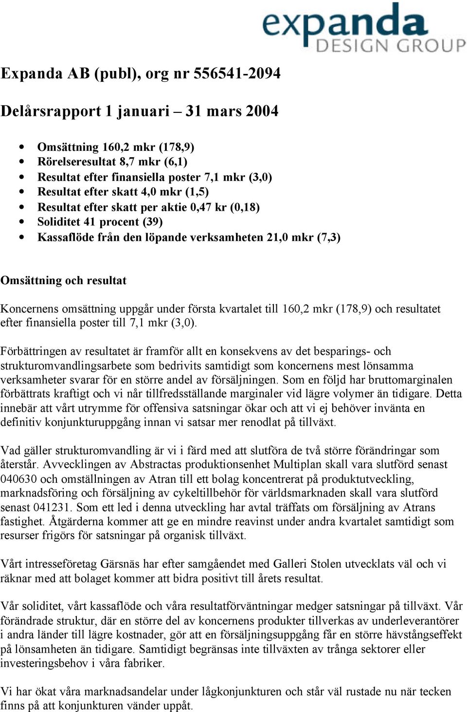 uppgår under första kvartalet till 160,2 mkr (178,9) och resultatet efter finansiella poster till 7,1 mkr (3,0).