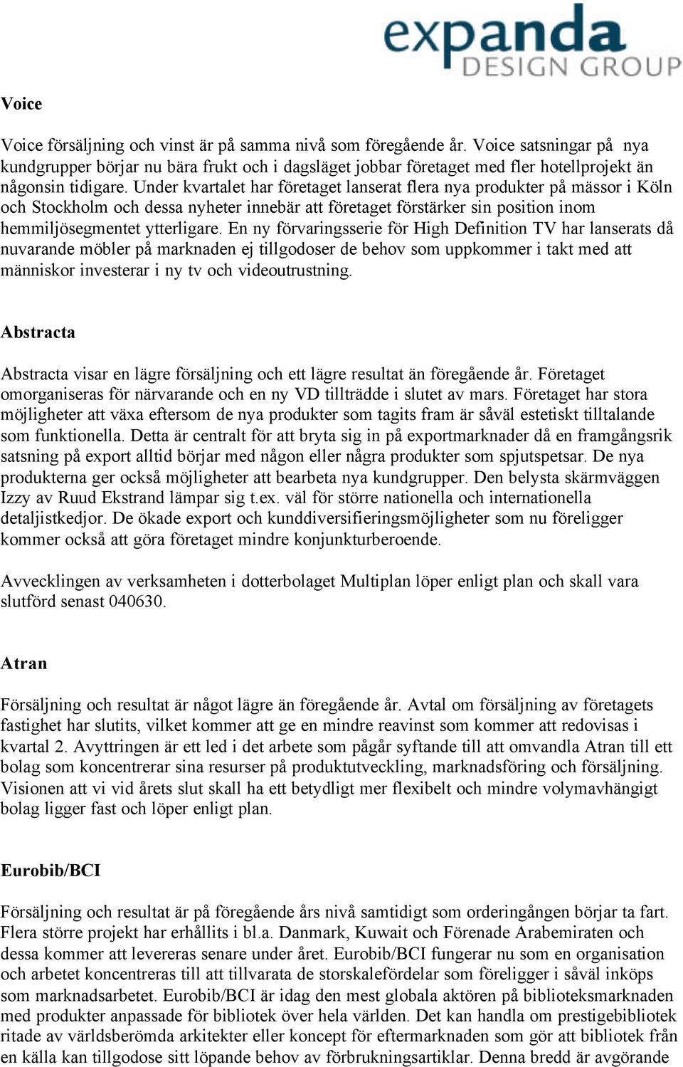 Under kvartalet har företaget lanserat flera nya produkter på mässor i Köln och Stockholm och dessa nyheter innebär att företaget förstärker sin position inom hemmiljösegmentet ytterligare.