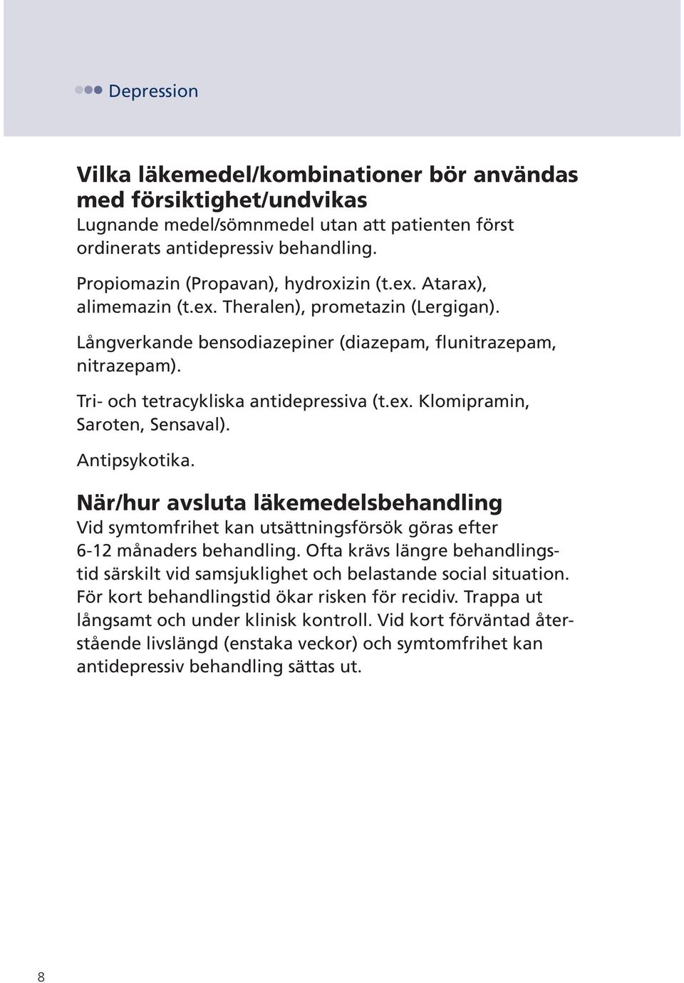 Tri- och tetracykliska antidepressiva (t.ex. Klomipramin, Saroten, Sensaval). Antipsykotika.