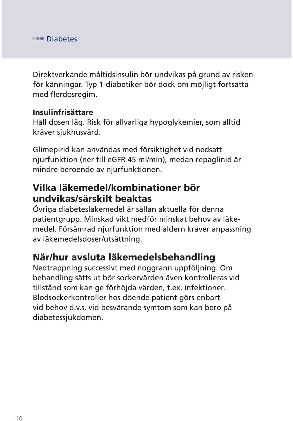 Glimepirid kan användas med försiktighet vid nedsatt njurfunktion (ner till egfr 45 ml/min), medan repaglinid är mindre beroende av njurfunktionen.