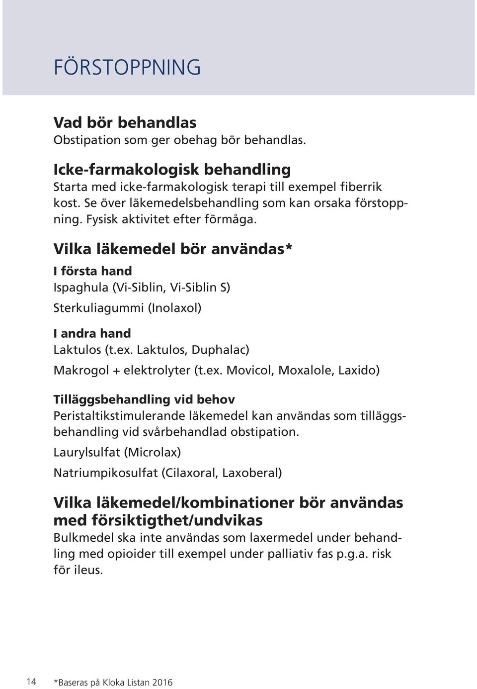 Vilka läkemedel bör användas* I första hand Ispaghula (Vi-Siblin, Vi-Siblin S) Sterkuliagummi (Inolaxol) I andra hand Laktulos (t.ex.